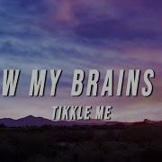 Blow My Brains Out By Tikkle Me