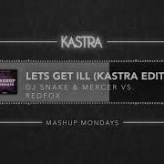 Dj Snake Mercer Let S Get Ill Kastra Edit Mashup Mondays