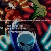 Bad Time Trio Undertale Au Triple The Threat Nitro Remix