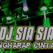 Dj Sia Sia Mengharap Cintamu Full Bass