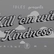 Kill Them With Kindness Idles