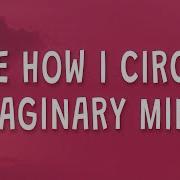 See How I Circle Imaginary Mind