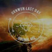 Uknwun Last Day Original Mix