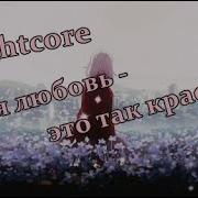 Твоя Любовь Это Так Красиво Nightcore