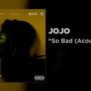 Jojo So Bad Acoustic