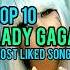 Top 10 Lady Gaga S Most Liked Songs Ladygaga