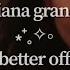 Ariana Grande Better Off Lyric Video