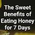 The Sweet Benefits Of Eating Honey For 7 Days