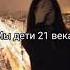 стих мы дети 21 века до слез