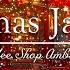 Christmas Cafe Music Winter Cafe Atmosphere And Pleasant Bossa Nova Jazz For Happy Holidays