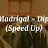 Madrigal Dip Speed Up