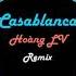 Casablanca REMIX Hoàng LV Chill Ke Nhạc Tik Tok Gây Nghiện