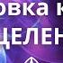 Как подготвиться к сеансу исцеления в группе Единение Новая Норма