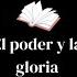 El Poder Y La Gloria La Reseña