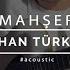 Mahşer Official Acoustic Video Gökhan Türkmen