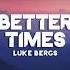 Luke Bergs Better Times