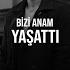 Bizi Anam Yaşattı