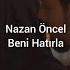 Nazan Öncel Beni Hatırla Sözleri