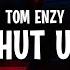 Tom Enzy Shut Up Lyrics