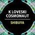 Cosmonaut K Loveski Shibuya Original Mix Univack