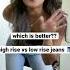 Are Low Rise Or High Rise Jeans Better