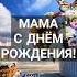 Мама с днём рождения береги себя пусть удача вечно будет у тебя мамасднемрождения