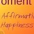 Law Of Attraction Spoken Affirmations For Happiness Living In The Moment