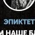 Эпиктет В чем наше благо письмо 25 О том что дорого в человеке