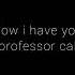 Now I Have You Professor Cal