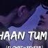 Jahaan Tum Ho Slowed Reverb Shrey Singhal Jahaan Tum Ho