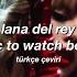 Lana Del Rey Music To Watch Boys To Türkçe çeviri