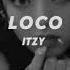 Loco ITZY Slowed