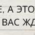 ВЫ НЕ ЖДЕТЕ А ЭТО СЛУЧИТСЯ ЧТО ВАС ЖДЕТ