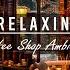 Warm Relaxing Jazz Music With Cozy Coffee Shop For Working Studying Sleeping