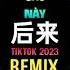 Li敖 后来 DJheap九天版 Sau Này Remix Tiktok 2023 Li Ngao Hot Tiktok Douyin