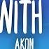 Akon Be With You Lyrics And No One Knows Why I M Into You