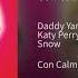 CON CALMA REMIX DADDY YANKEE FT KATY PERRY SNOW