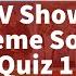 Best TV Show Theme Song Quiz HQ Part 1 EASY