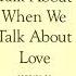 Summary What We Talk About When We Talk About Love By Raymond Carver In 4 Minutes Book Review