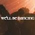 We Ll Be Dancing