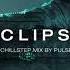 ECLIPSE Chillstep Mix By Pulse8