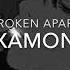 BROKEN APART XAMON