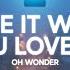 Oh Wonder I Like It When You Love Me Lyrics