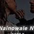 Nainowale Ne Slowed Reverb Neeti Mohan îsaac X