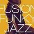 Best Of Fusion Funky Jazz Volume 3 Jazz Fusion Jazz Funk Grooves Relaxing Vibes