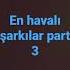 En Havalı şarkılar Part 3