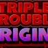 Triple Trouble Origins A Triple Trouble Megamix PROTOTYPE