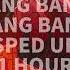 BANG BANG BANG BANG SPED UP 1 HOUR LOOP