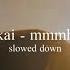 Kai Mmmh Slowed Down