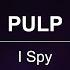 Pulp I Spy Lyric Video